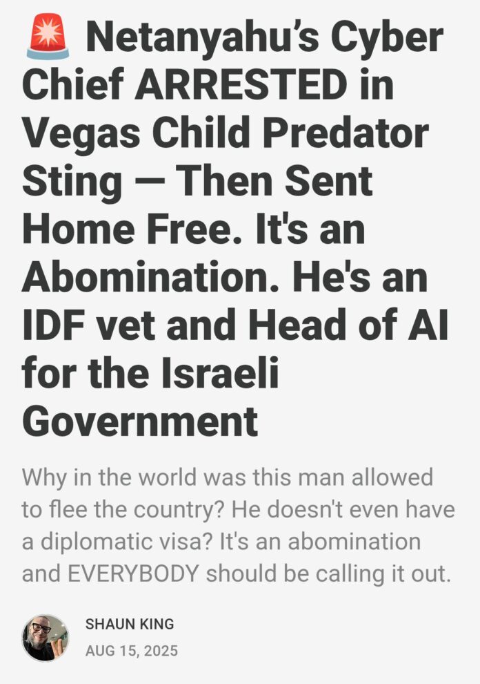 Un chef de la Direction nationale de la cybersécurité d’Israël a été arrêté cette semaine à Las Vegas dans le cadre d’une opération de prédateur d’enfants. Il travaille directement sous Netanyahou.