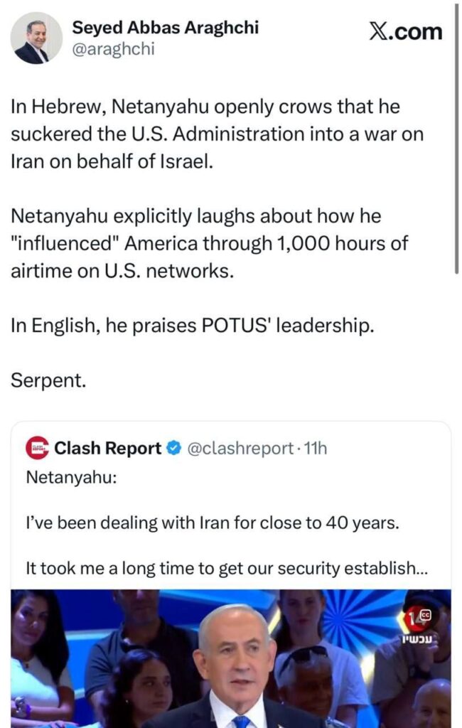 🇮🇷 — Révélation du ministre iranien des Affaires étrangères sur la tromperie de Netanyahou et son rôle dans l’entraînement des États-Unis dans la guerre contre l’Iran :Lorsqu’il s’exprime en hébreu, Netanyahou affirme fièrement avoir trompé l’administration américaine et l’avoir poussée à entrer en guerre contre l’Iran au nom d’Israël.Il explique également ouvertement, avec rire et dérision, comment il a réussi, grâce à un millier d’heures d’apparitions médiatiques sur les chaînes de télévision américaines, à influencer l’opinion publique et les politiques américaines.Mais lorsqu’il s’exprime en anglais, il fait l’éloge des capacités de leadership du président américain.Un serpent !